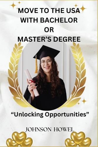 Move to the USA with Bachelor's or Master's Degree.