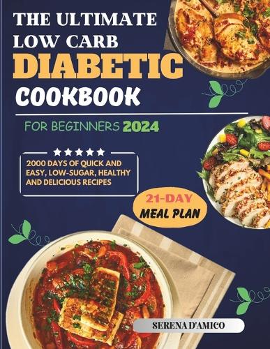 The Ultimate Low-carb Diabetic Cookbook For Beginners 2024 By Serena D 