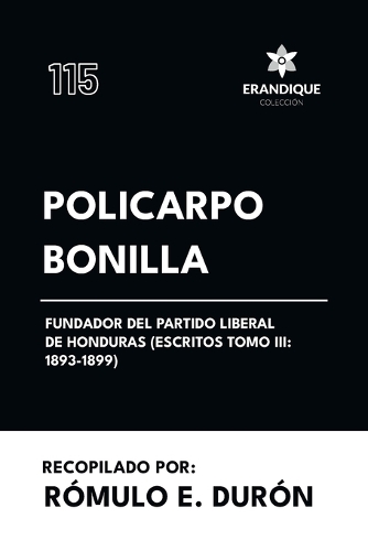 Policarpo Bonilla, fundador del Partido Liberal de Honduras (Escritos Tomo III