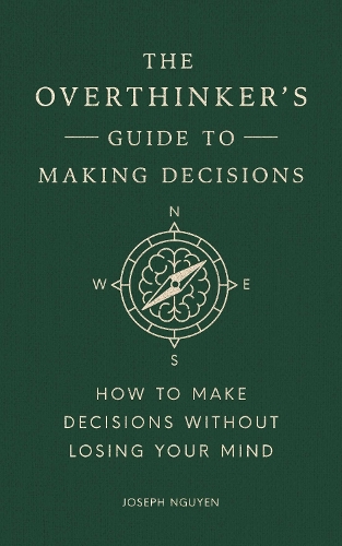 The Overthinker's Guide to Making Decisions by Joseph Nguyen