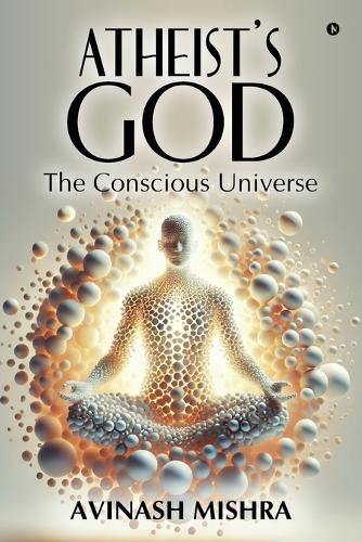 Atheist's God - The Conscious Universe