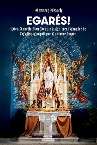Egarés!, Dieu Appelle Son Peuple à Quitter l'Empire de l'Eglise Catholique Romaine Impie
