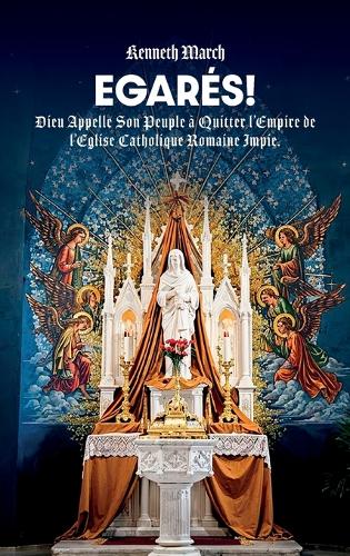 Egarés!, Dieu Appelle Son Peuple à Quitter l'Empire de l'Eglise Catholique Romaine Impie