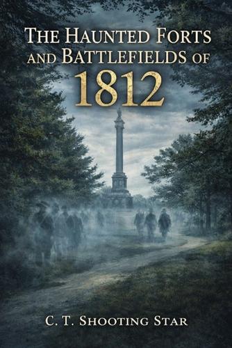 The Haunted Forts and Battlefields of 1812