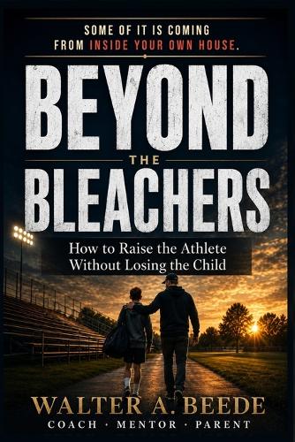 Beyond The Bleachers-Encouraging Success Without Stress, A Parents Toolkit