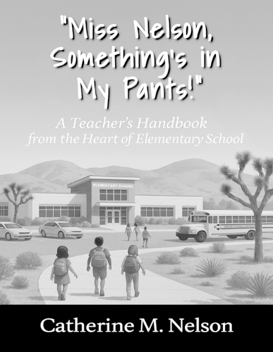 "Miss Nelson, Something's in My Pants!" A Teacher's Handbook from the Heart of Elementary School