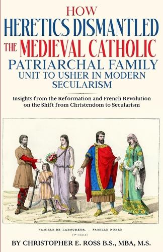 How Heretics Dismantled the Medieval Catholic Patriarchal Family Unit to Usher in Modern Secularism