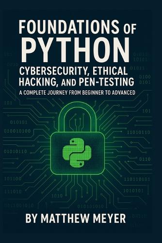 Foundations of Python for Cybersecurity, Ethical Hacking, and Pen-Testing