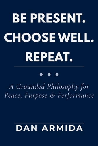 Be Present. Choose Well. Repeat.