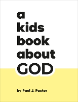 A Kids Book About God by Paul J. Pastor