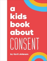 A Kids Book About Consent by Karli Johnson