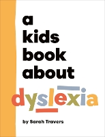 A Kids Book About Dyslexia by Sarah Travers