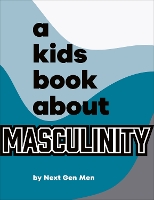 A Kids Book About Masculinity by Next Gen Men
