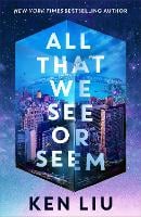 All That We See or Seem by Ken Liu