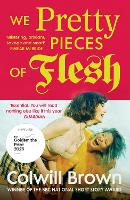 We Pretty Pieces of Flesh by Colwill Brown