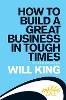 How to Build a Great Business in Tough Times