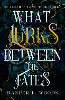 What Lurks Between the Fates