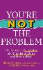 You’re Not the Problem