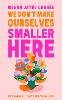 We Don't Make Ourselves Smaller Here