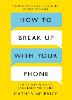 How to Break Up With Your Phone