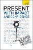 Present with Impact and Confidence: Teach Yourself