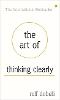 The Art of Thinking Clearly: Better Thinking, Better Decisions