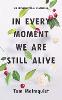 In Every Moment We Are Still Alive
