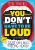 You Don't Have to be Loud