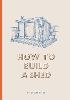 How to Build a Shed