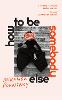 How to Be Somebody Else