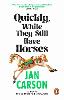 Quickly, While They Still Have Horses