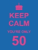 Keep Calm You're Only 50