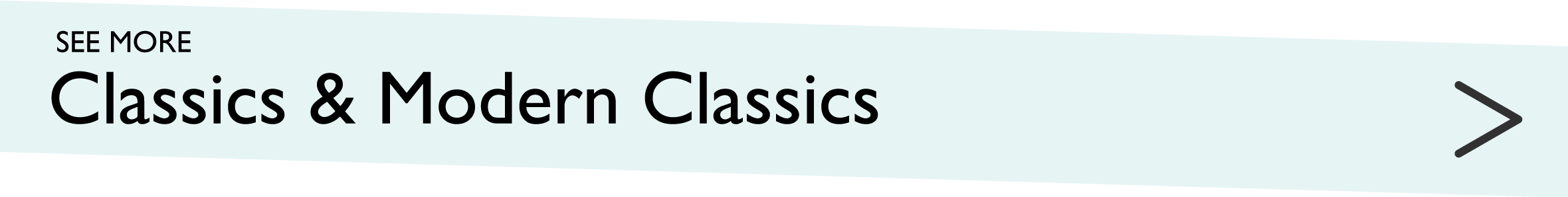 See more Classics & Modern Classics