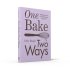One Bake, Two Ways