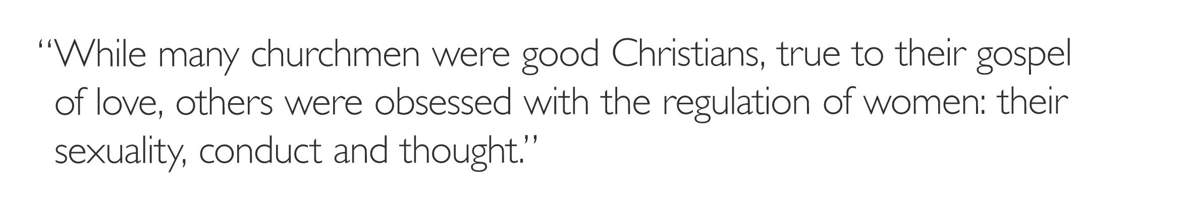 'While many churchmen were good Christians, true to their gospel of love, others were obsessed with the regulation of women: their sexuality, conduct and thought.'