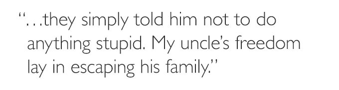 '. . . they simply told him not to do anything stupid. My uncle’s freedom lay in escaping his family.'