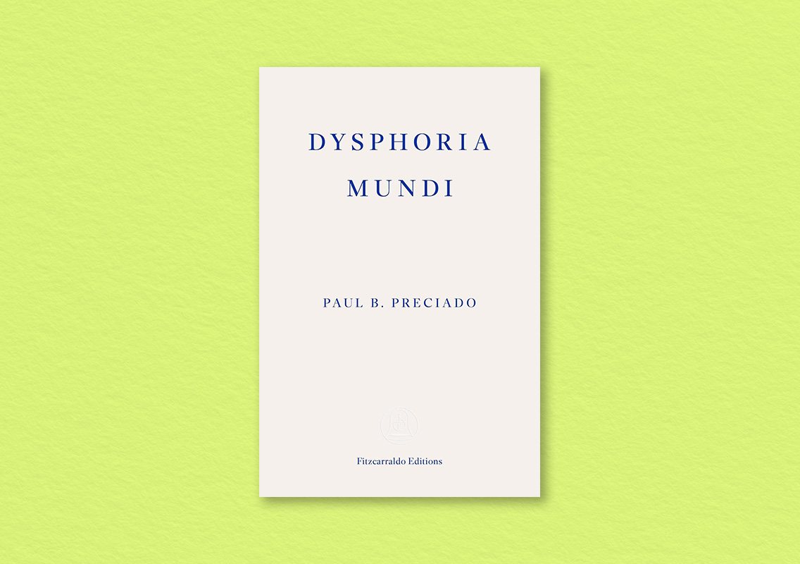 Dysphoria Mundi by Paul B. Preciado