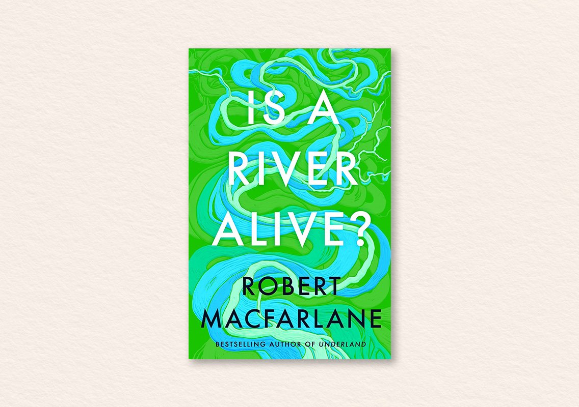 Is a River Alive? by Robert Macfarlane
