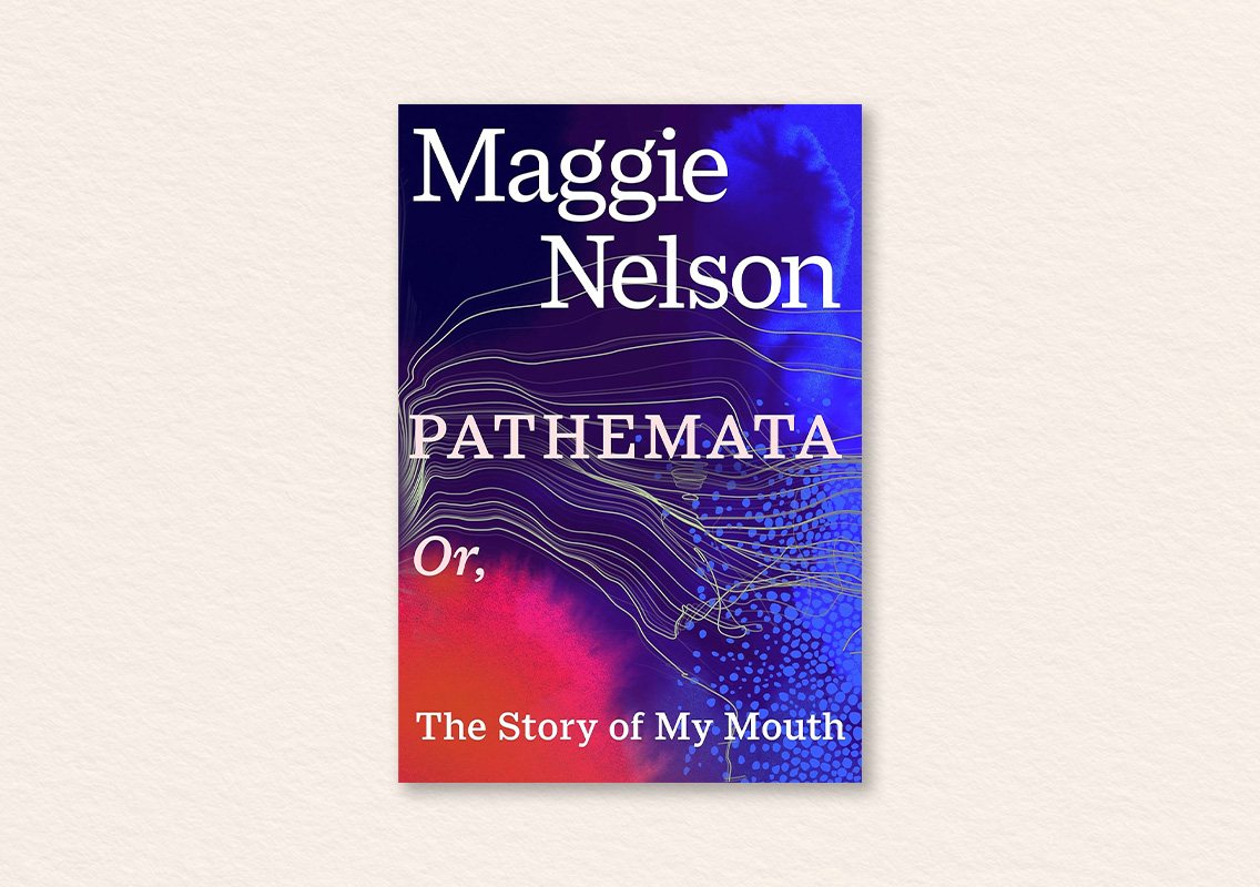 Pathemata: Or, The Story of My Mouth by Maggie Nelson