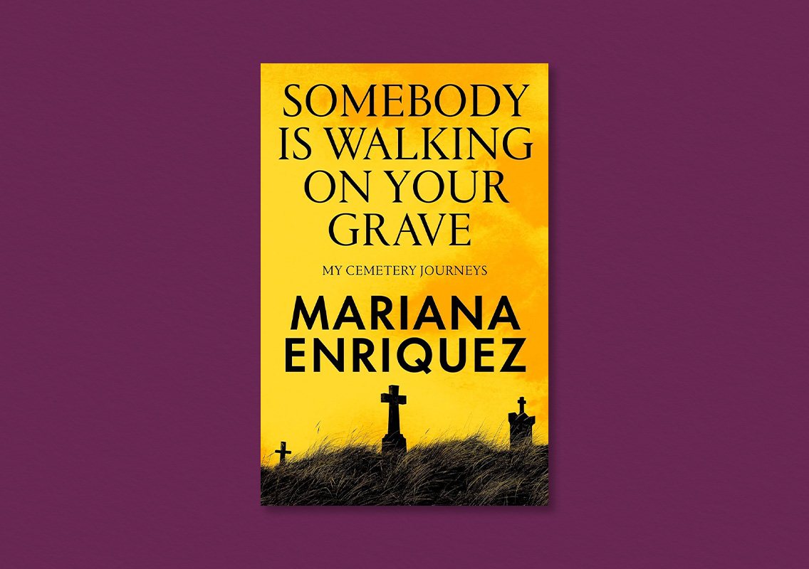 Somebody Is Walking on Your Grave: My Cemetery Journeys by Mariana Enriquez (author), Megan McDowell (translator)