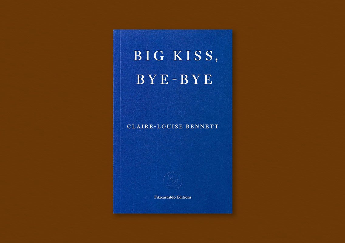 Big Kiss, Bye-Bye by Claire-Louise Bennett