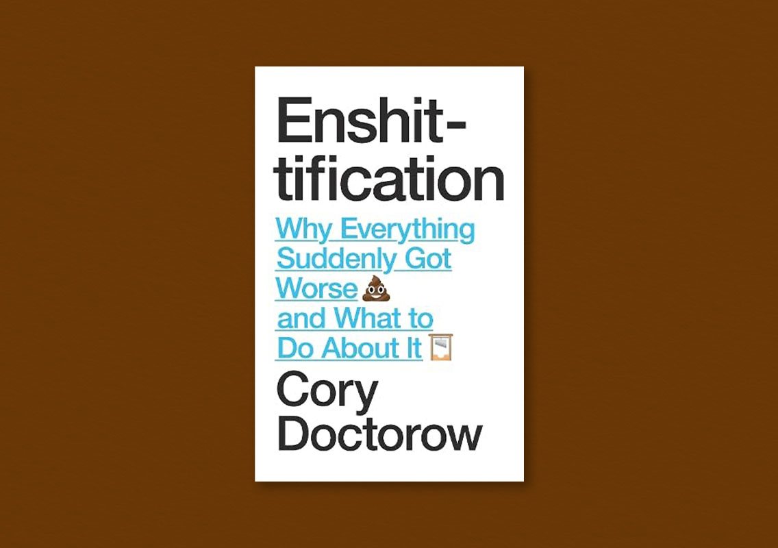 Enshittification: Why Everything Suddenly Got Worse and What To Do About It by Cory Doctorow