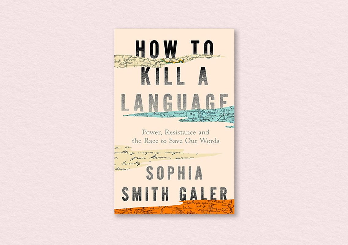 How to Kill a Language by Sophia Smith Galer