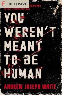 You Weren't Meant to Be Human by Andrew Joseph White