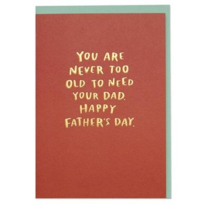 Never Too Old To Need Your Dad Greeting Card